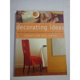   DECORATING  IDEAS  Quick, easy projects and practical inspirations to transform your home in hours -  Stewart and  Sally  WALTON 